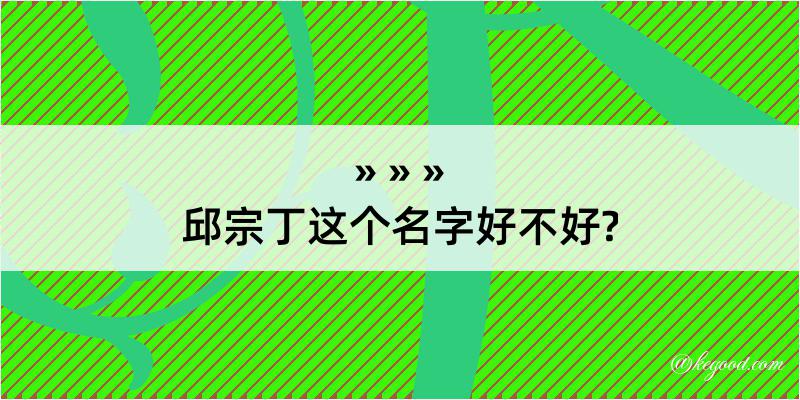 邱宗丁这个名字好不好?