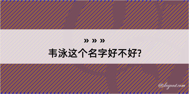 韦泳这个名字好不好?