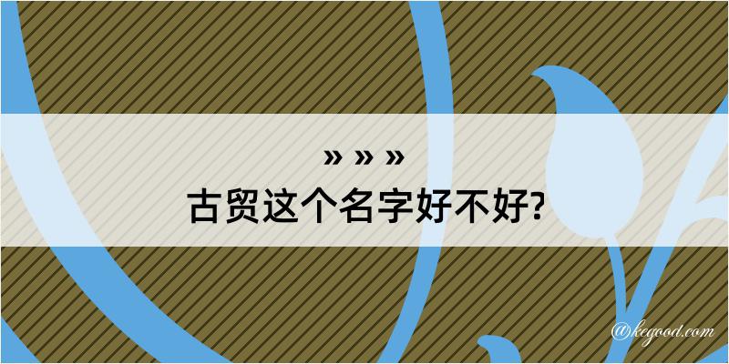 古贸这个名字好不好?