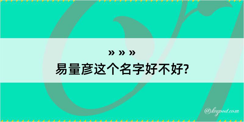 易量彦这个名字好不好?