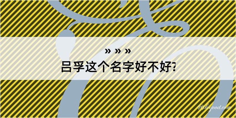 吕孚这个名字好不好?