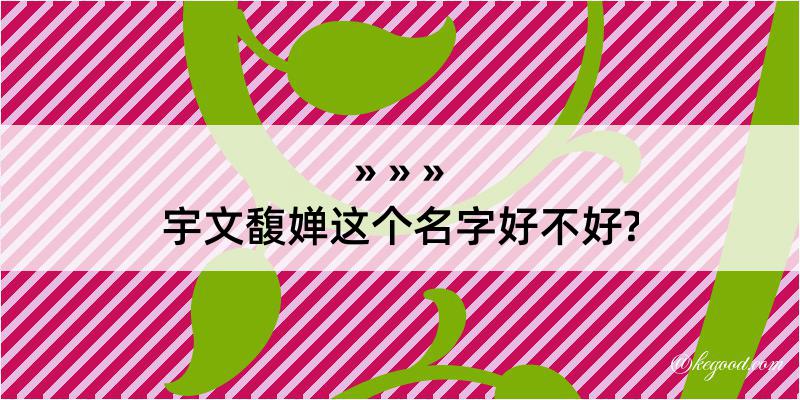 宇文馥婵这个名字好不好?