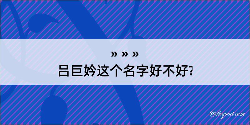 吕巨妗这个名字好不好?