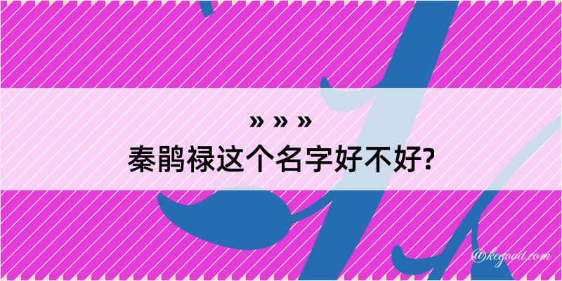 秦鹃禄这个名字好不好?