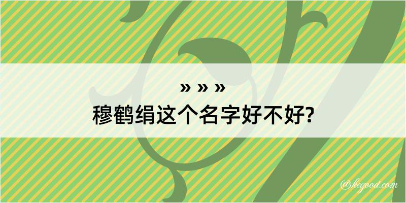 穆鹤绢这个名字好不好?