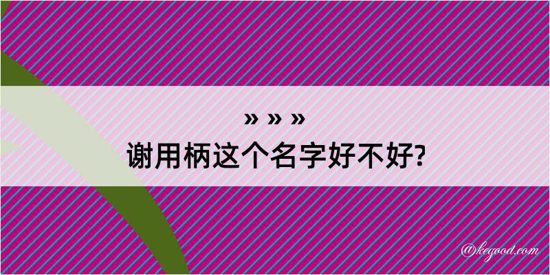 谢用柄这个名字好不好?