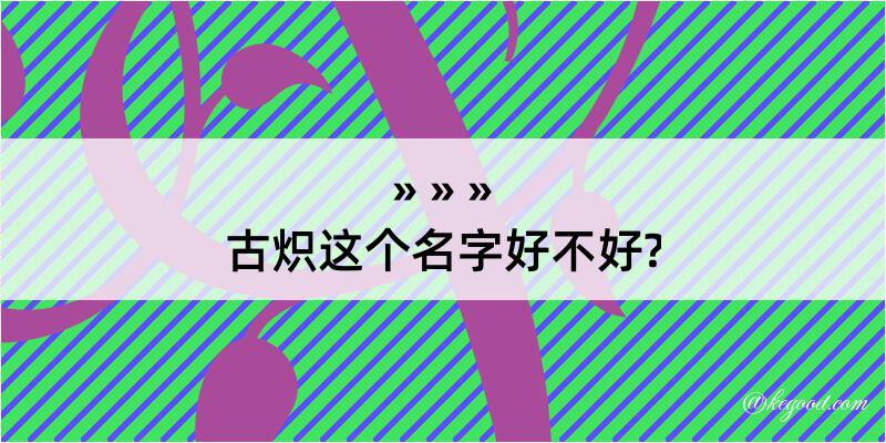 古炽这个名字好不好?