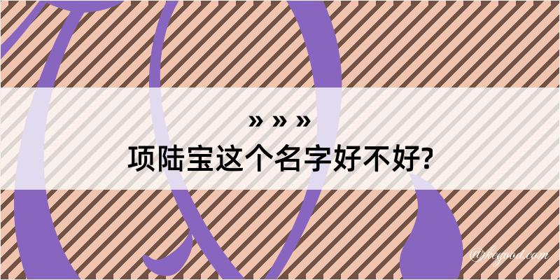 项陆宝这个名字好不好?