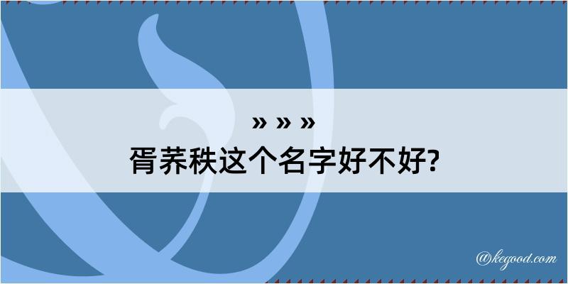 胥荞秩这个名字好不好?