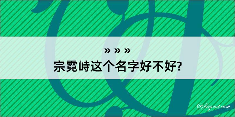 宗霓峙这个名字好不好?