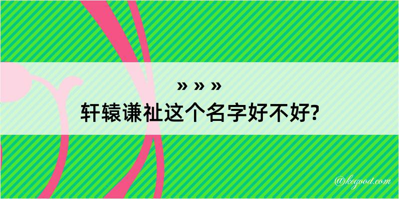 轩辕谦祉这个名字好不好?