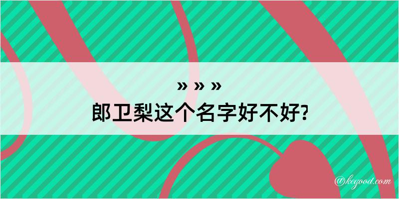 郎卫梨这个名字好不好?