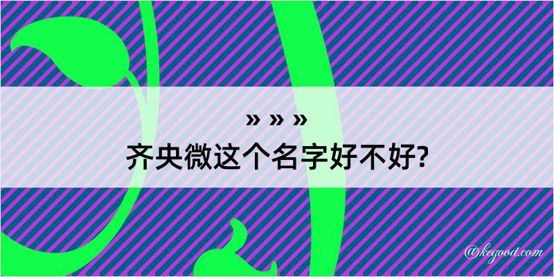 齐央微这个名字好不好?