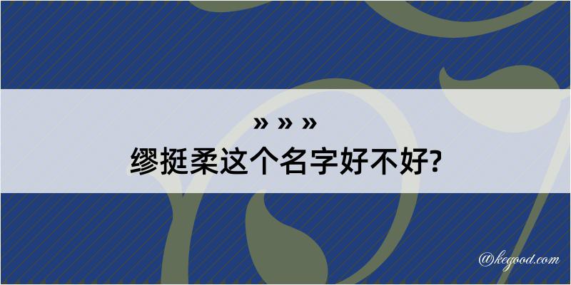 缪挺柔这个名字好不好?