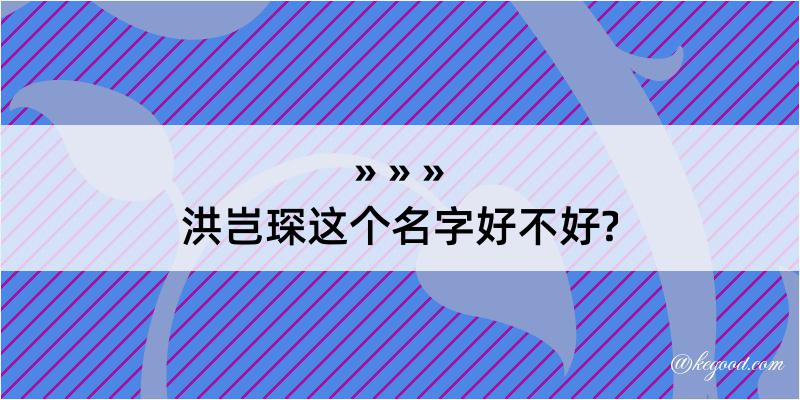 洪岂琛这个名字好不好?