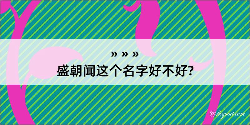 盛朝闻这个名字好不好?