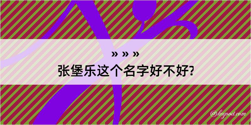 张堡乐这个名字好不好?