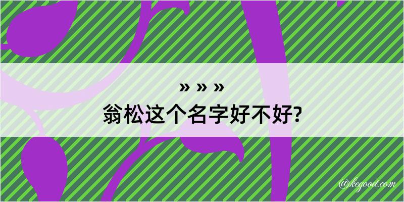 翁松这个名字好不好?