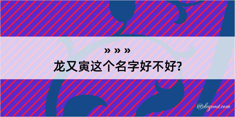 龙又寅这个名字好不好?