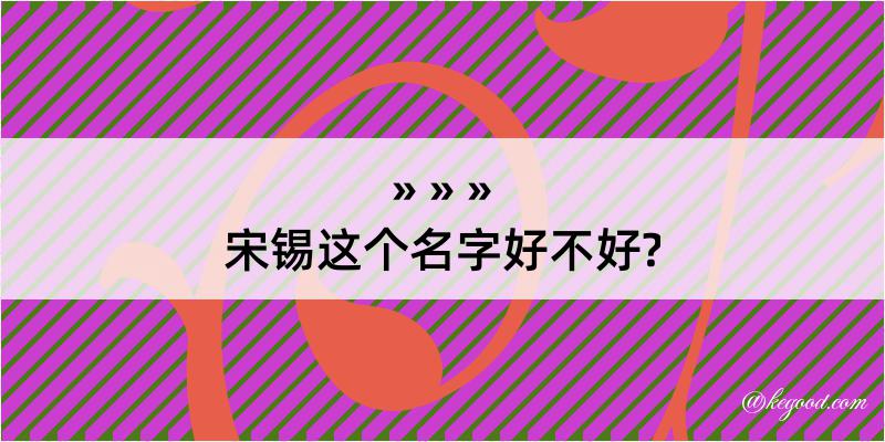 宋锡这个名字好不好?