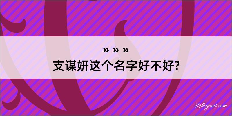 支谋妍这个名字好不好?