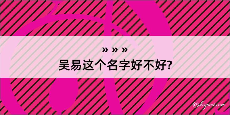 吴易这个名字好不好?