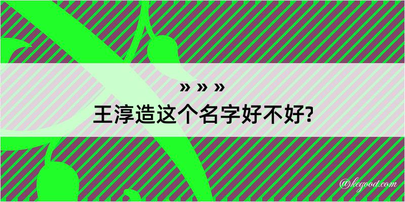 王淳造这个名字好不好?