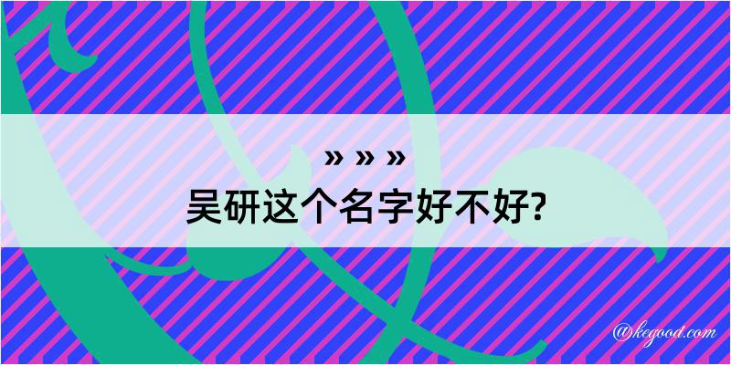 吴研这个名字好不好?