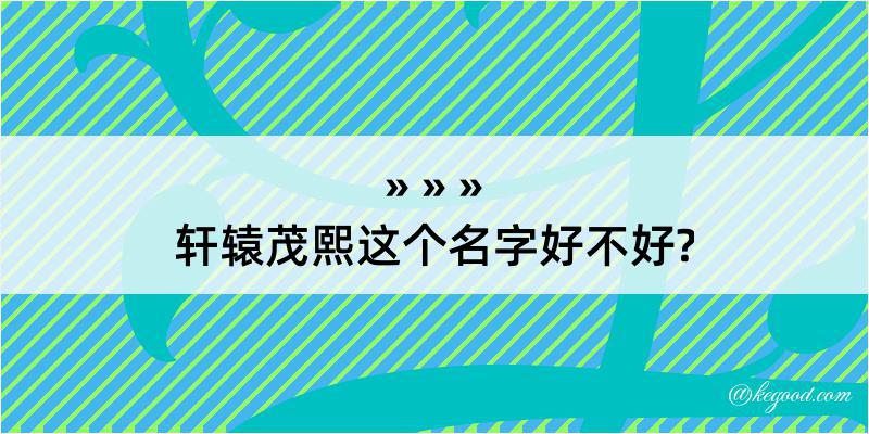 轩辕茂熙这个名字好不好?