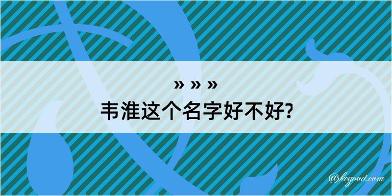 韦淮这个名字好不好?