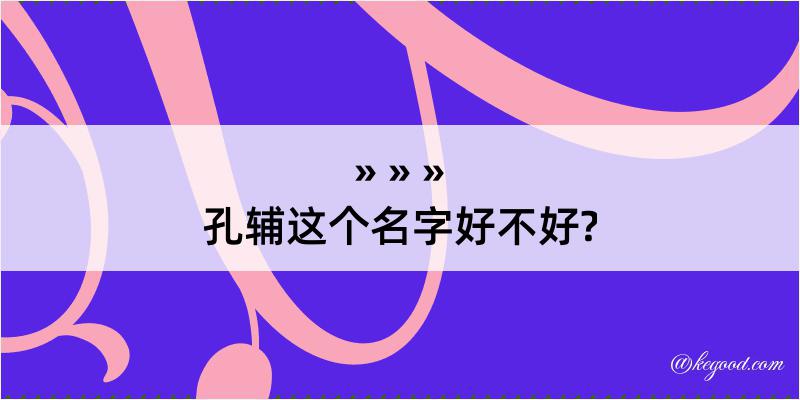 孔辅这个名字好不好?