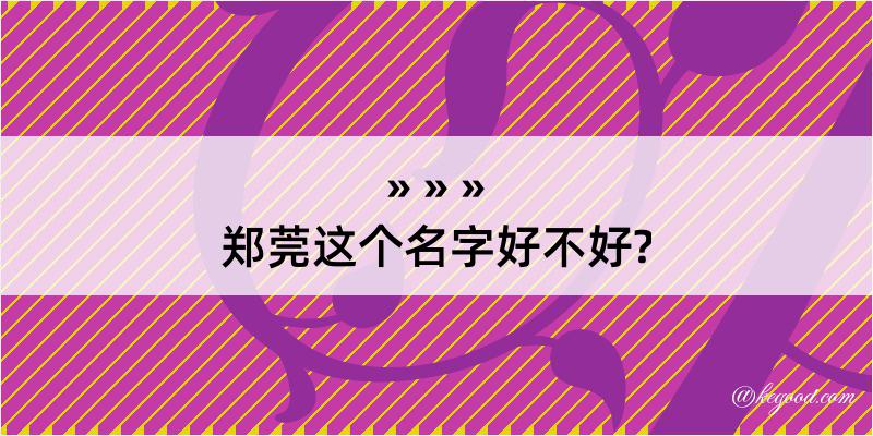 郑莞这个名字好不好?