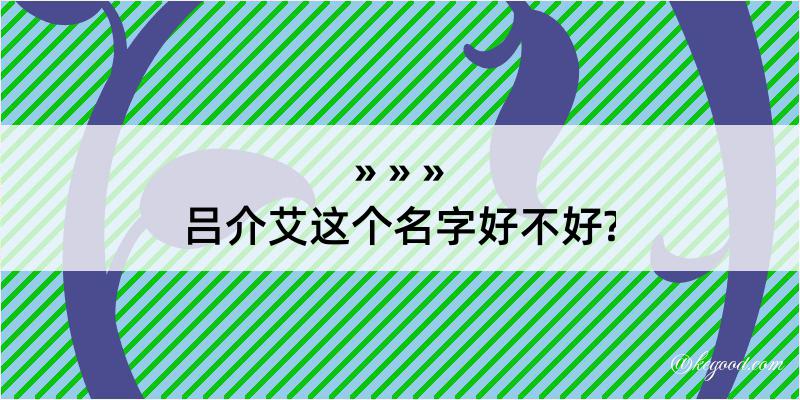 吕介艾这个名字好不好?