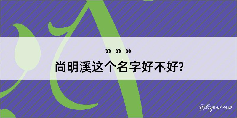 尚明溪这个名字好不好?