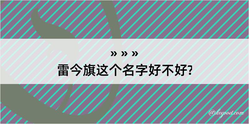 雷今旗这个名字好不好?