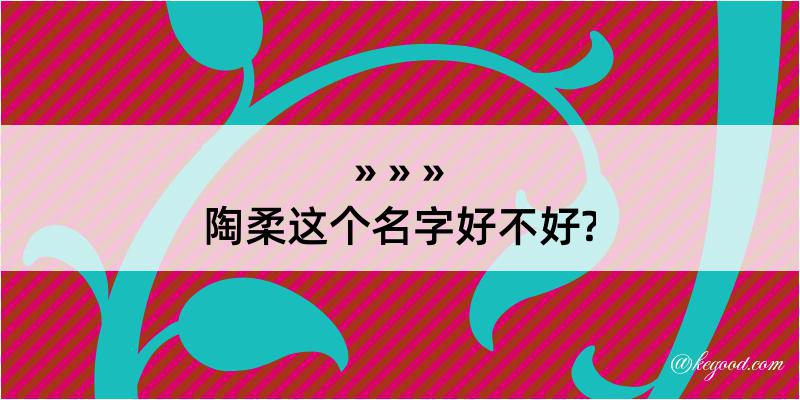 陶柔这个名字好不好?