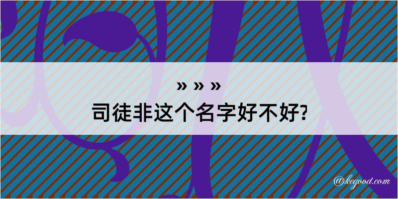 司徒非这个名字好不好?