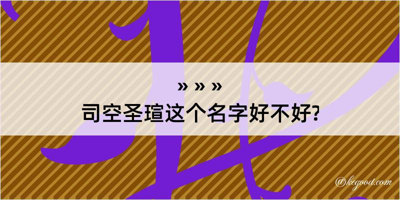 司空圣瑄这个名字好不好?