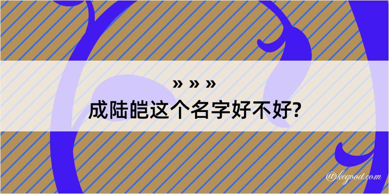 成陆皑这个名字好不好?