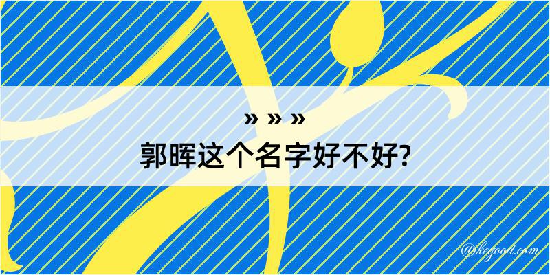 郭晖这个名字好不好?