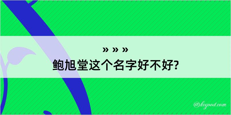 鲍旭堂这个名字好不好?