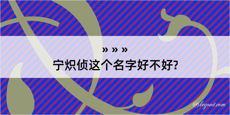 宁炽侦这个名字好不好?