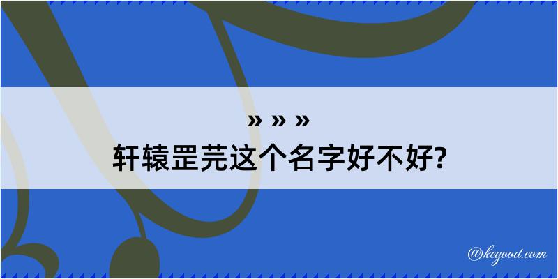 轩辕罡芫这个名字好不好?