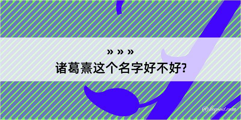 诸葛熹这个名字好不好?