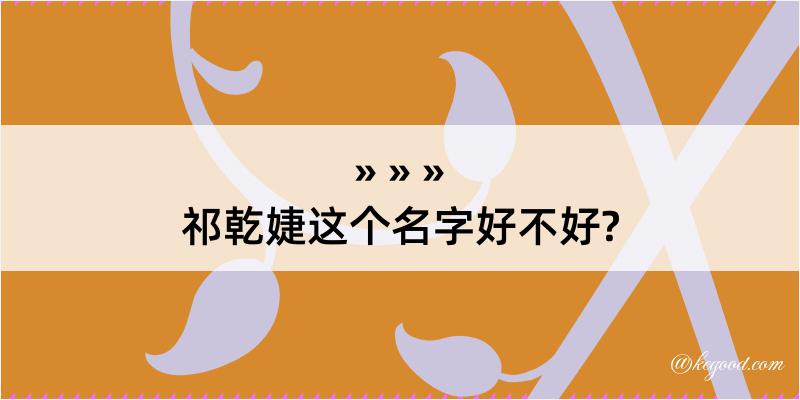 祁乾婕这个名字好不好?