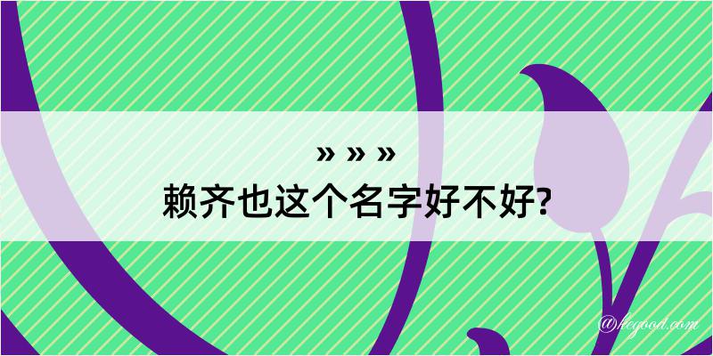 赖齐也这个名字好不好?