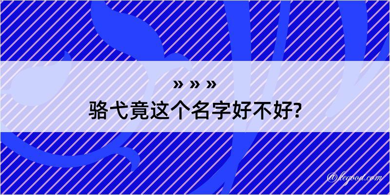 骆弋竟这个名字好不好?