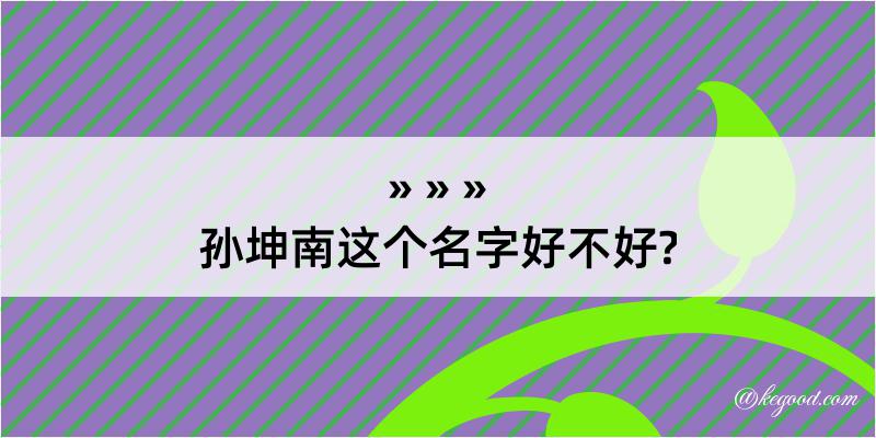 孙坤南这个名字好不好?