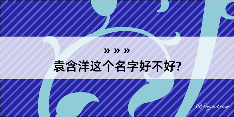 袁含洋这个名字好不好?