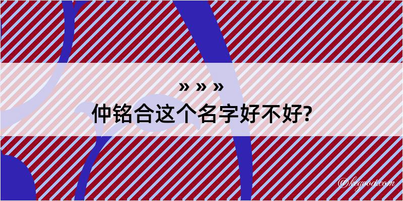 仲铭合这个名字好不好?